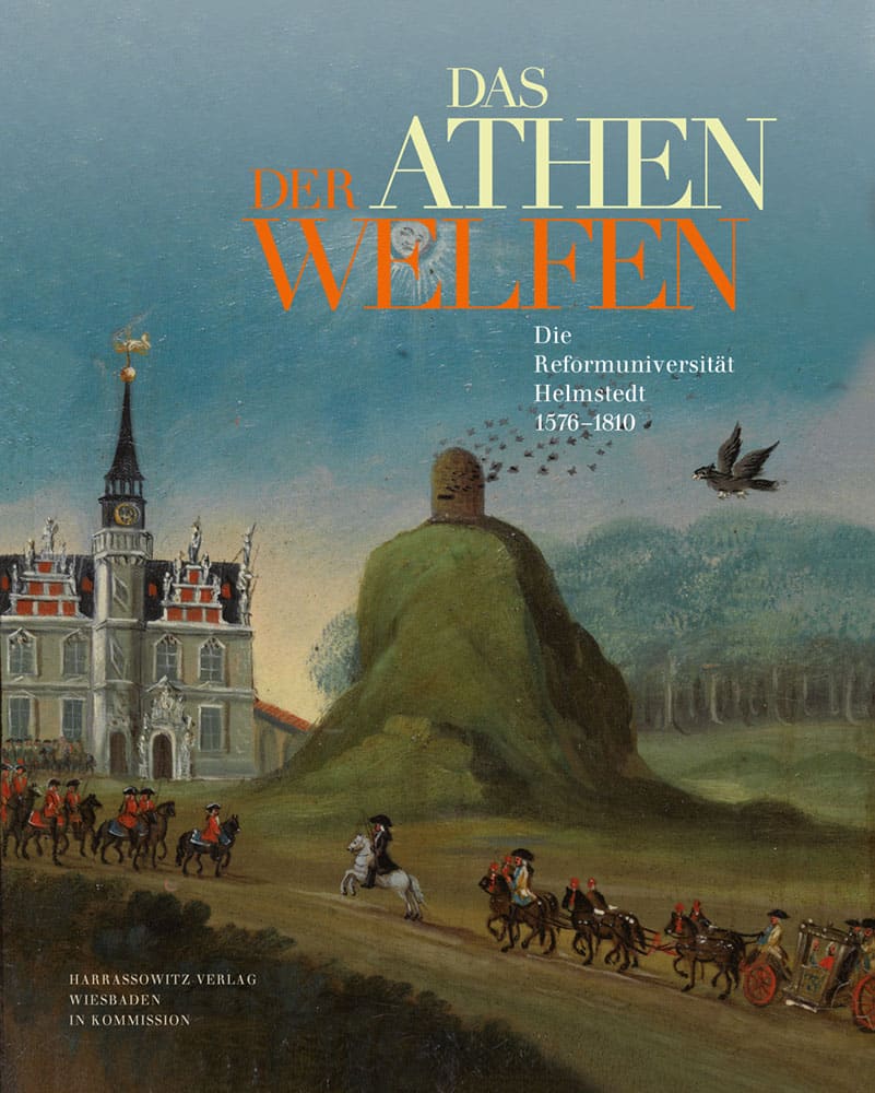 Das Athen der Welfen - Die Reformuniversität Helmstedt 1576–1810