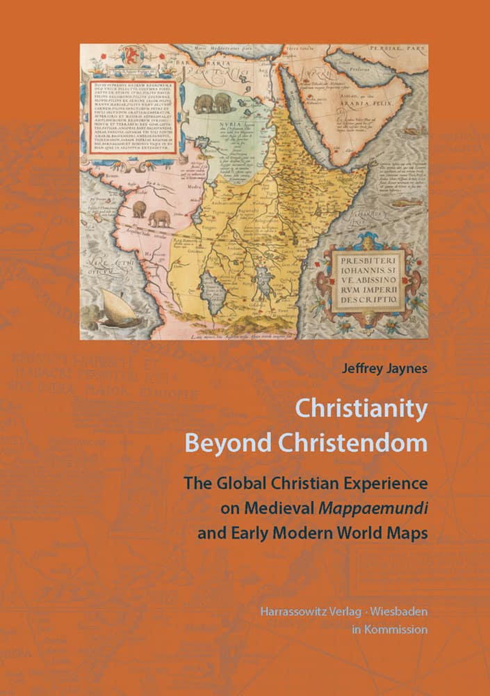 Christianity Beyond Christendom - The Global Christian Experience on Medieval Mappaemundi and Early Modern World Maps