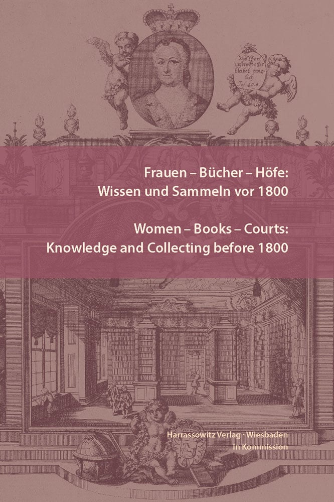 Frauen – Bücher – Höfe: Wissen und Sammeln vor 1800 - Women – Books – Courts: Knowledge and Collecting before 1800