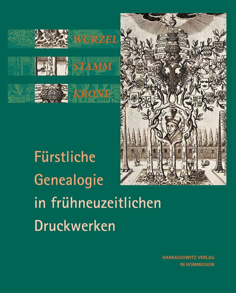 Wurzel Stamm Krone - Fürstliche Genealogie in frühneuzeitlichen Druckwerken