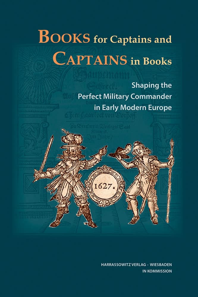 Books for Captains and Captains in Books - Shaping the Perfect Military Commander in Early Modern Europe