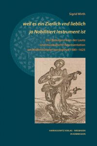 Instrument ist - Der Resonanzraum der Laute und musikalische Repräsentation am Wolfenbütteler Herzogshof 1580 –1625