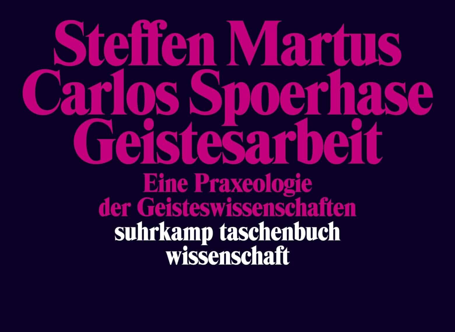 Cover von „Geistesarbeit. Eine Praxeologie der Geisteswissenschaften“ von Steffen Martus und Carlos Spoerhase